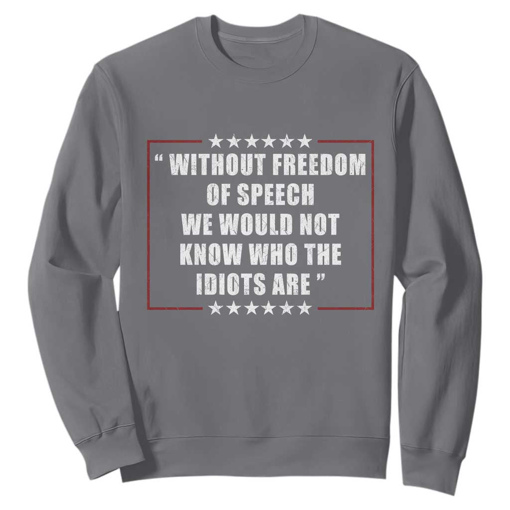 Without Freedom Of Speech We Would Not Know Who The Idiots Are Sweatshirt First Amendment Humor TS11 Charcoal Print Your Wear