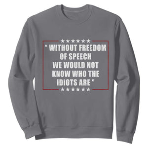 Without Freedom Of Speech We Would Not Know Who The Idiots Are Sweatshirt First Amendment Humor TS11 Charcoal Print Your Wear