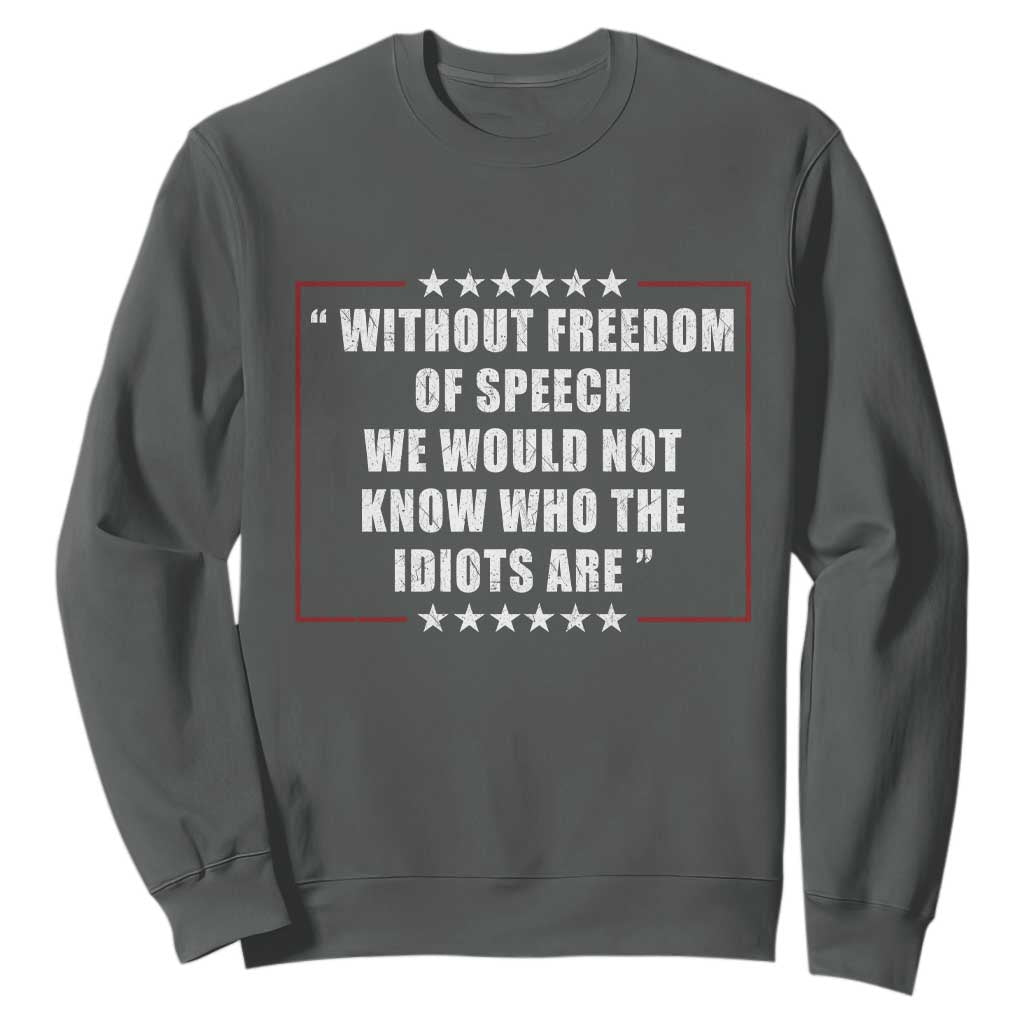 Without Freedom Of Speech We Would Not Know Who The Idiots Are Sweatshirt First Amendment Humor TS11 Dark Heather Print Your Wear