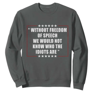 Without Freedom Of Speech We Would Not Know Who The Idiots Are Sweatshirt First Amendment Humor TS11 Dark Heather Print Your Wear
