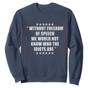 Without Freedom Of Speech We Would Not Know Who The Idiots Are Sweatshirt First Amendment Humor TS11 Navy Print Your Wear