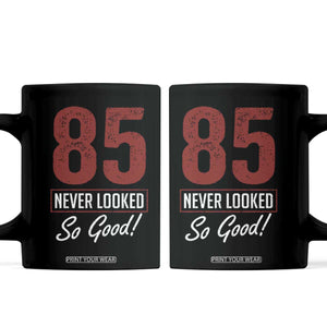 85 Never Looked So Good Funny 85th Birthday Coffee Mug TS11 Black Print Your Wear