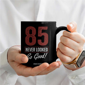 85 Never Looked So Good Funny 85th Birthday Coffee Mug TS11 Print Your Wear