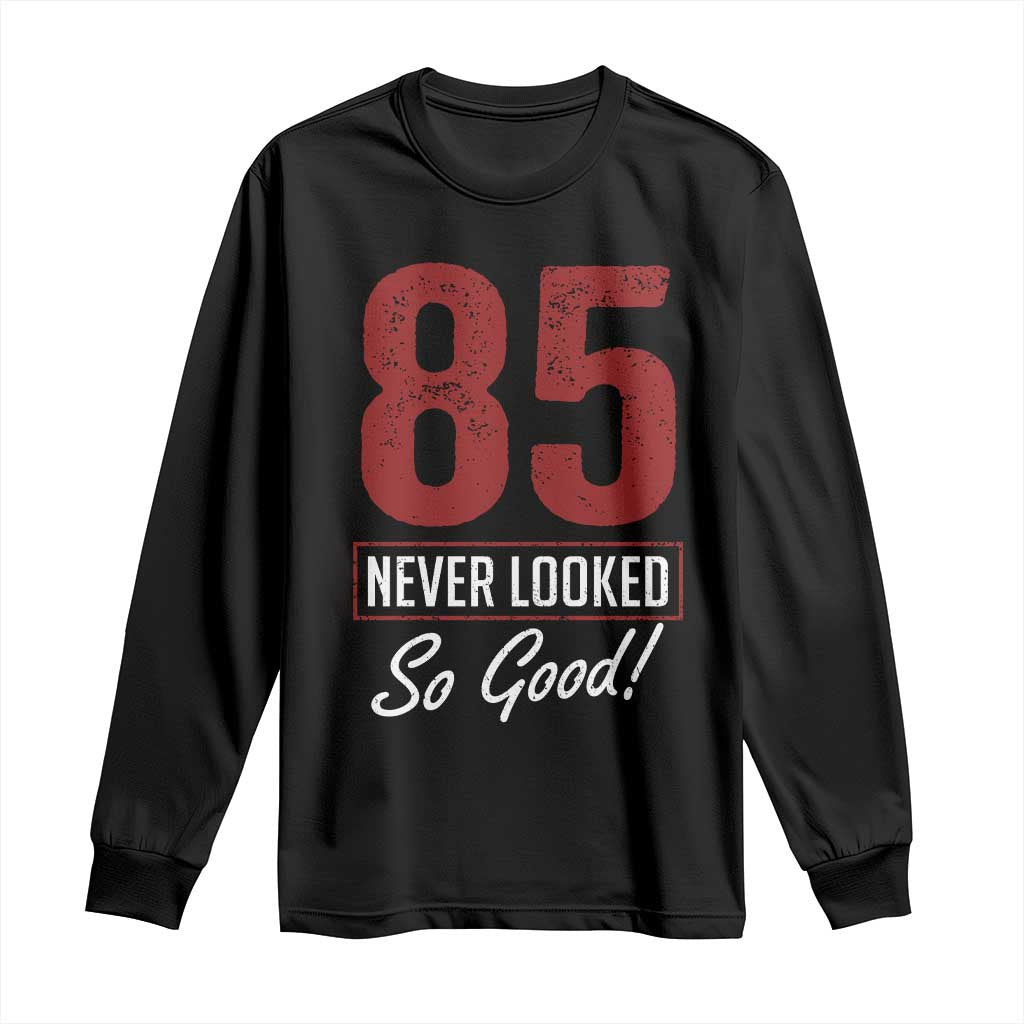 85 Never Looked So Good Funny 85th Birthday Long Sleeve Shirt TS11 Black Print Your Wear