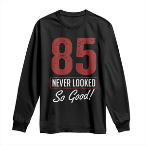 85 Never Looked So Good Funny 85th Birthday Long Sleeve Shirt TS11 Black Print Your Wear