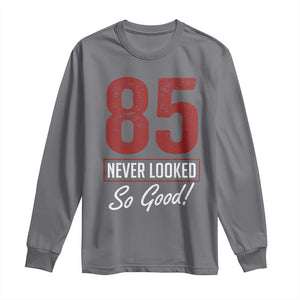85 Never Looked So Good Funny 85th Birthday Long Sleeve Shirt TS11 Charcoal Print Your Wear