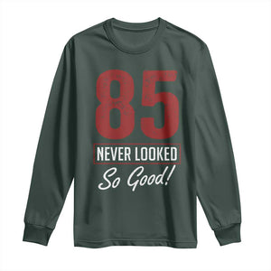 85 Never Looked So Good Funny 85th Birthday Long Sleeve Shirt TS11 Dark Forest Green Print Your Wear