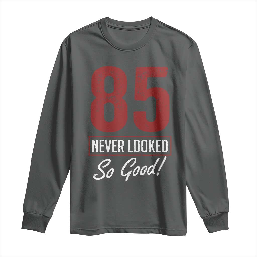 85 Never Looked So Good Funny 85th Birthday Long Sleeve Shirt TS11 Dark Heather Print Your Wear