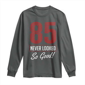 85 Never Looked So Good Funny 85th Birthday Long Sleeve Shirt TS11 Dark Heather Print Your Wear