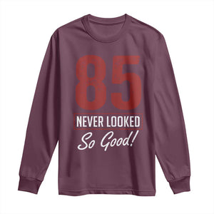 85 Never Looked So Good Funny 85th Birthday Long Sleeve Shirt TS11 Maroon Print Your Wear