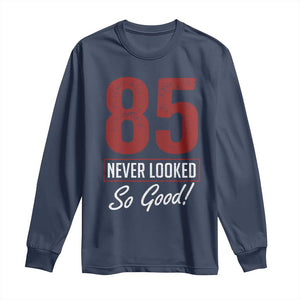 85 Never Looked So Good Funny 85th Birthday Long Sleeve Shirt TS11 Navy Print Your Wear