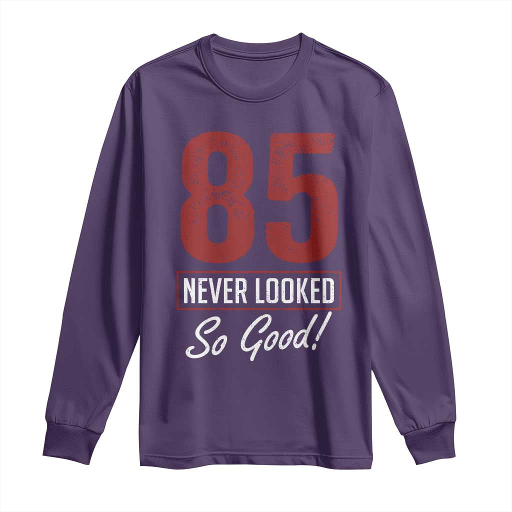 85 Never Looked So Good Funny 85th Birthday Long Sleeve Shirt TS11 Purple Print Your Wear