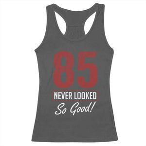 85 Never Looked So Good Funny 85th Birthday Racerback Tank Top TS11 Dark Heather Print Your Wear