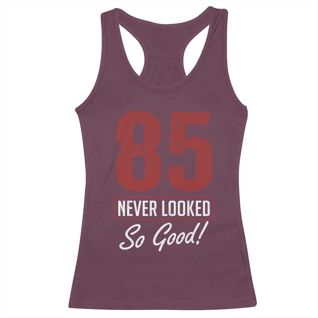85 Never Looked So Good Funny 85th Birthday Racerback Tank Top TS11 Maroon Print Your Wear