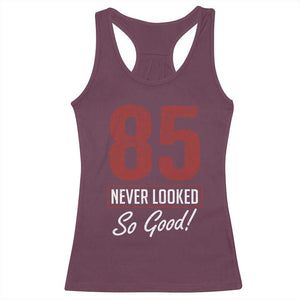 85 Never Looked So Good Funny 85th Birthday Racerback Tank Top TS11 Maroon Print Your Wear