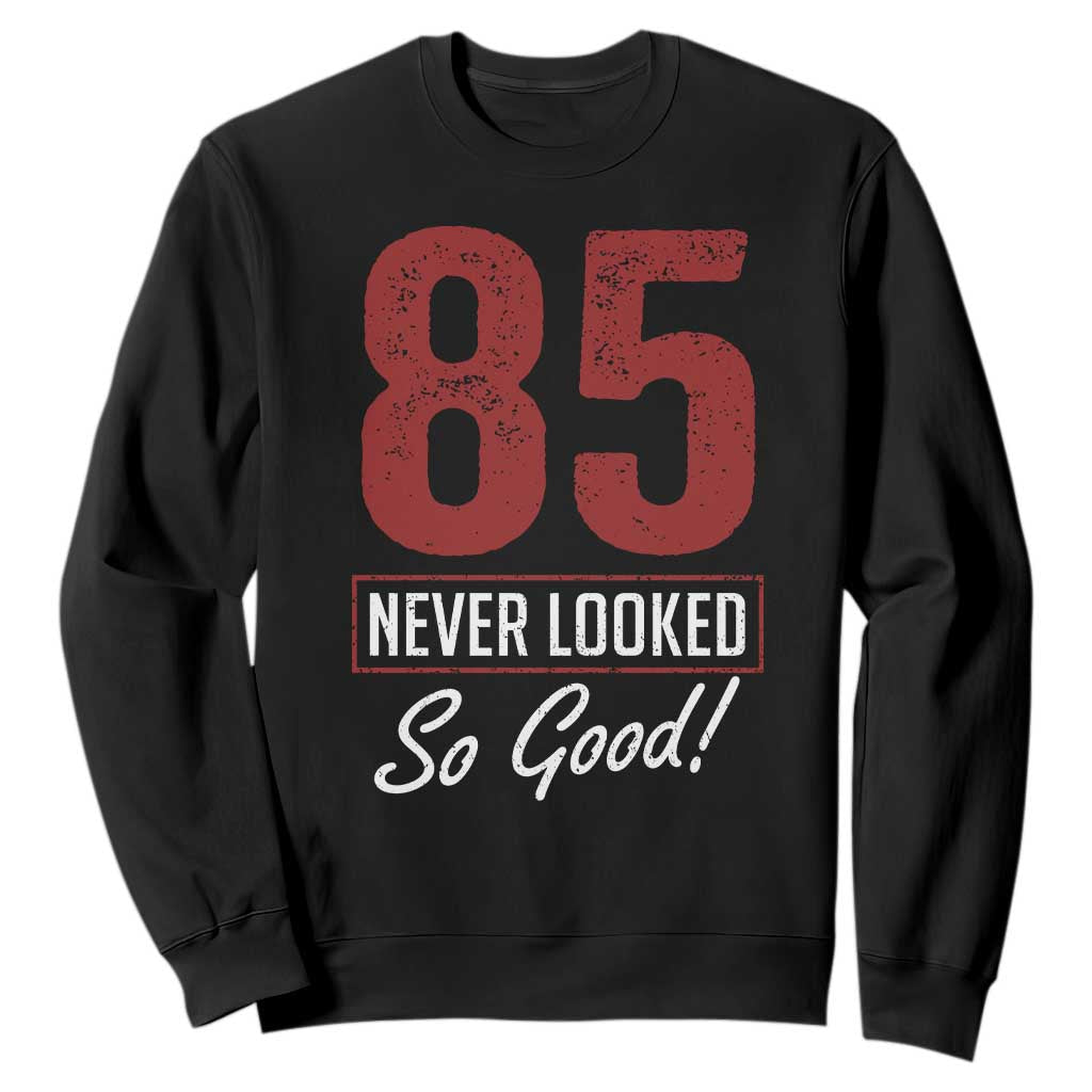 85 Never Looked So Good Funny 85th Birthday Sweatshirt TS11 Black Print Your Wear