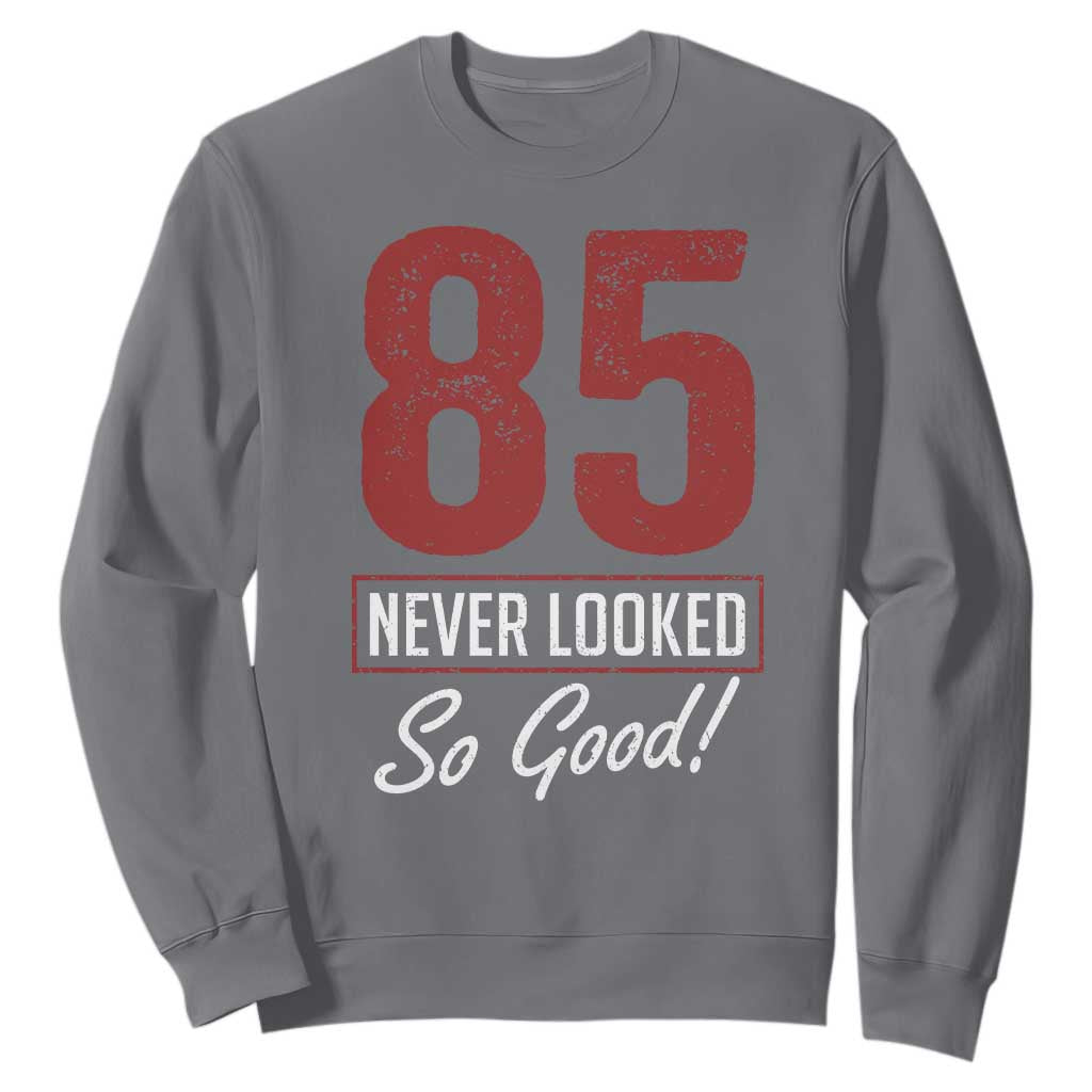 85 Never Looked So Good Funny 85th Birthday Sweatshirt TS11 Charcoal Print Your Wear