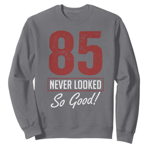 85 Never Looked So Good Funny 85th Birthday Sweatshirt TS11 Charcoal Print Your Wear
