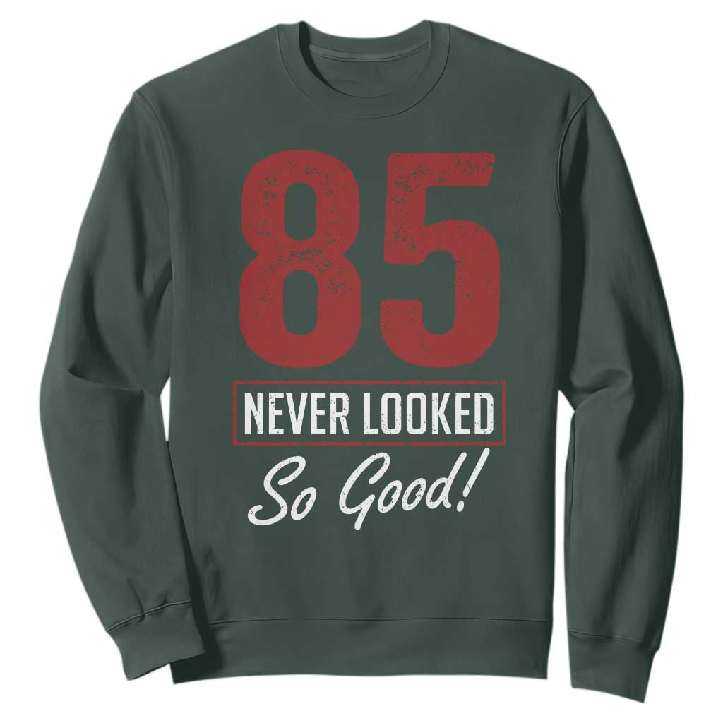 85 Never Looked So Good Funny 85th Birthday Sweatshirt TS11 Dark Forest Green Print Your Wear