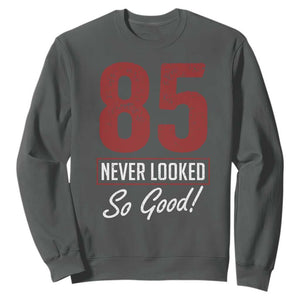 85 Never Looked So Good Funny 85th Birthday Sweatshirt TS11 Dark Heather Print Your Wear
