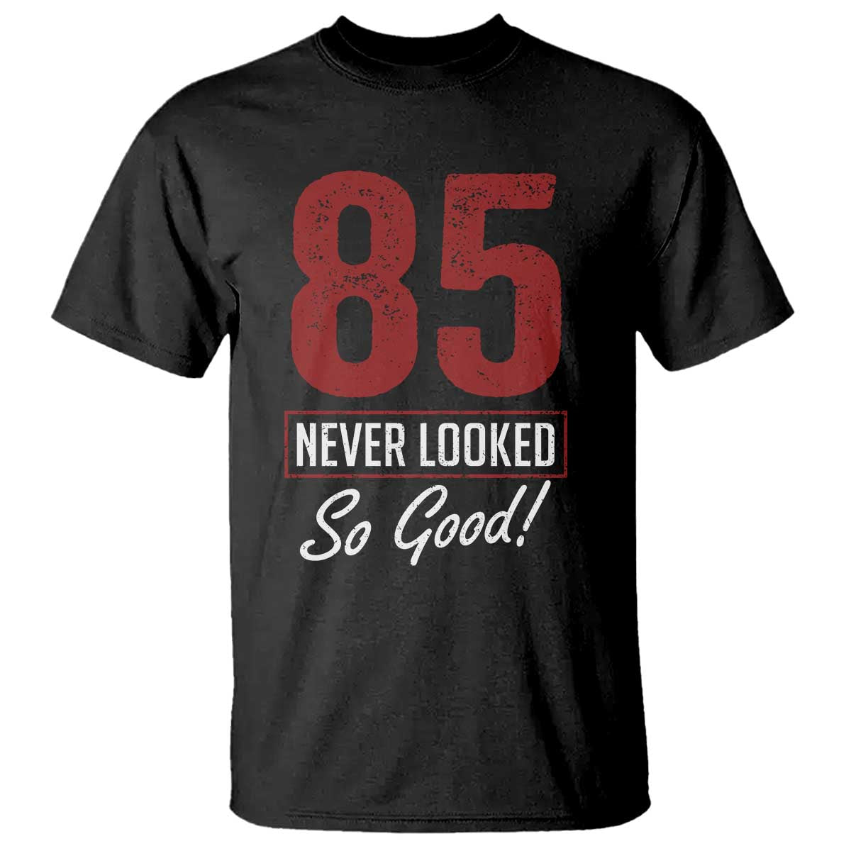 85 Never Looked So Good Funny 85th Birthday T Shirt TS11 Black Print Your Wear