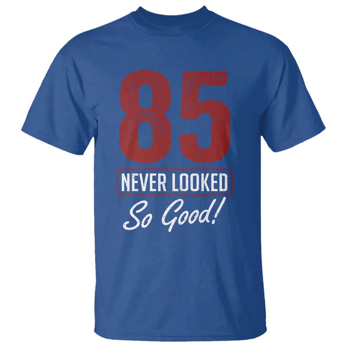 85 Never Looked So Good Funny 85th Birthday T Shirt TS11 Royal Blue Print Your Wear