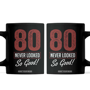 80 Never Looked So Good Funny 80th Birthday Coffee Mug TS11 Black Print Your Wear