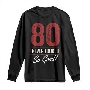 80 Never Looked So Good Funny 80th Birthday Long Sleeve Shirt TS11 Black Print Your Wear