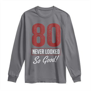 80 Never Looked So Good Funny 80th Birthday Long Sleeve Shirt TS11 Charcoal Print Your Wear
