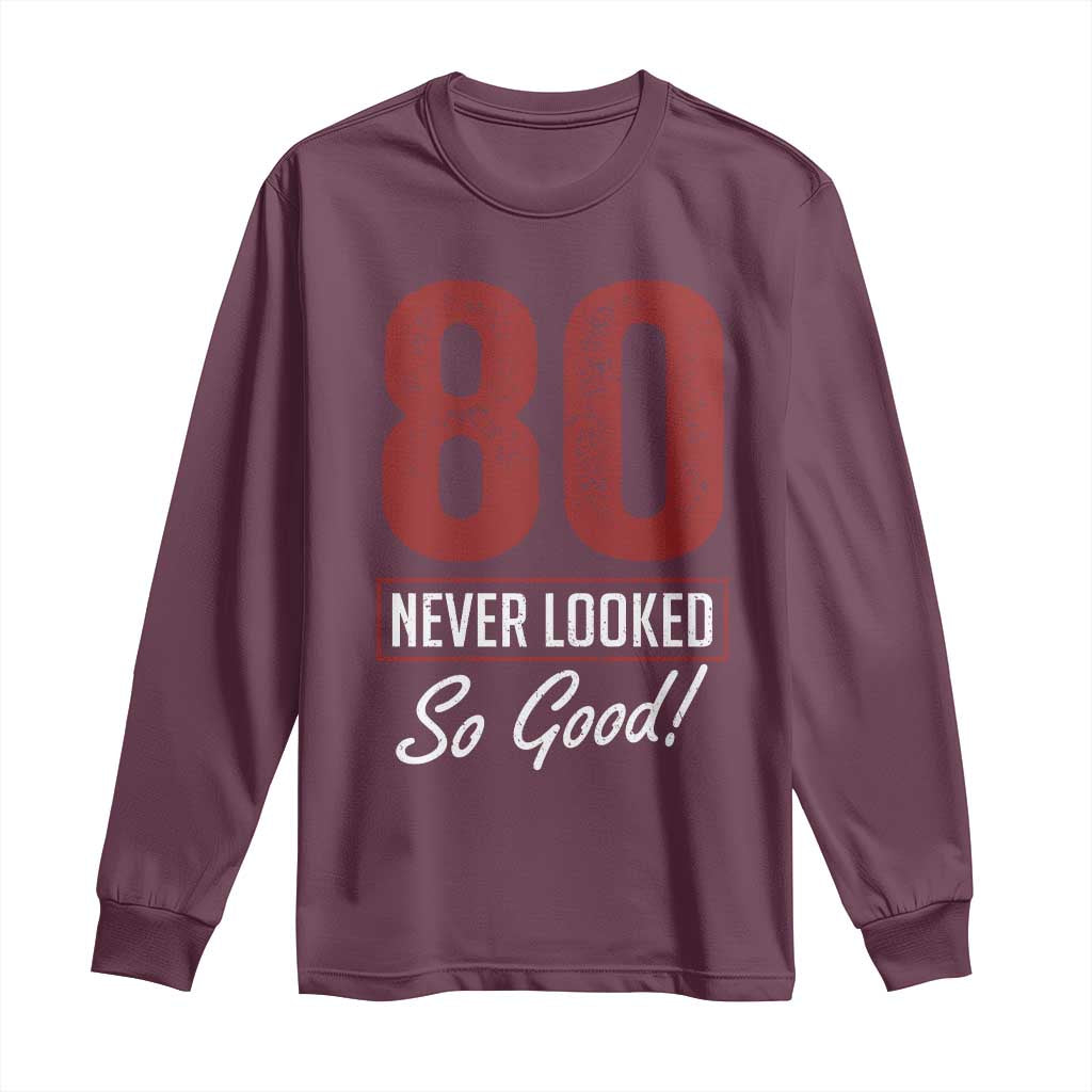 80 Never Looked So Good Funny 80th Birthday Long Sleeve Shirt TS11 Maroon Print Your Wear