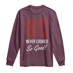 80 Never Looked So Good Funny 80th Birthday Long Sleeve Shirt TS11 Maroon Print Your Wear