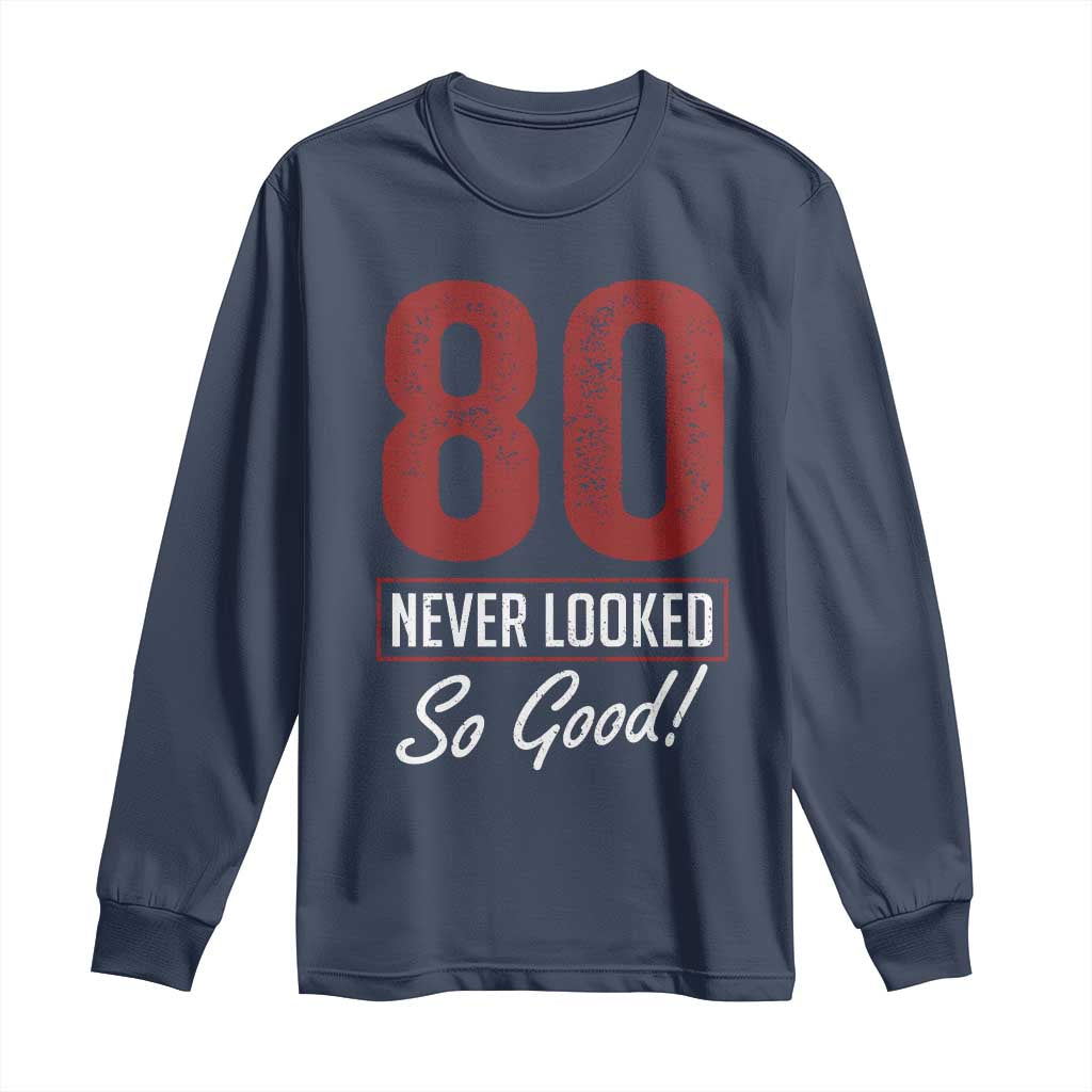 80 Never Looked So Good Funny 80th Birthday Long Sleeve Shirt TS11 Navy Print Your Wear