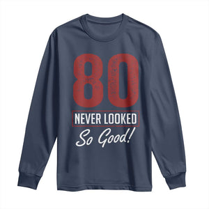 80 Never Looked So Good Funny 80th Birthday Long Sleeve Shirt TS11 Navy Print Your Wear