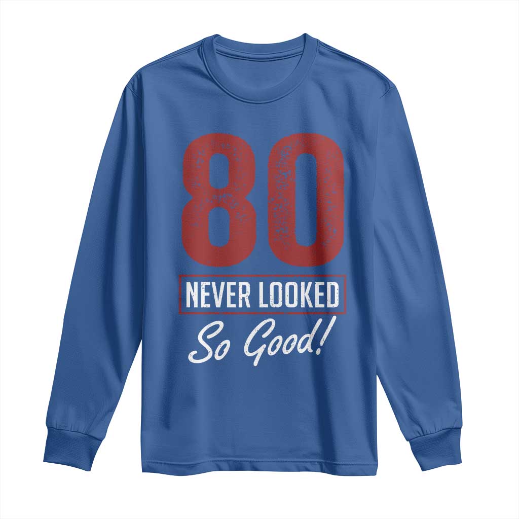 80 Never Looked So Good Funny 80th Birthday Long Sleeve Shirt TS11 Royal Blue Print Your Wear