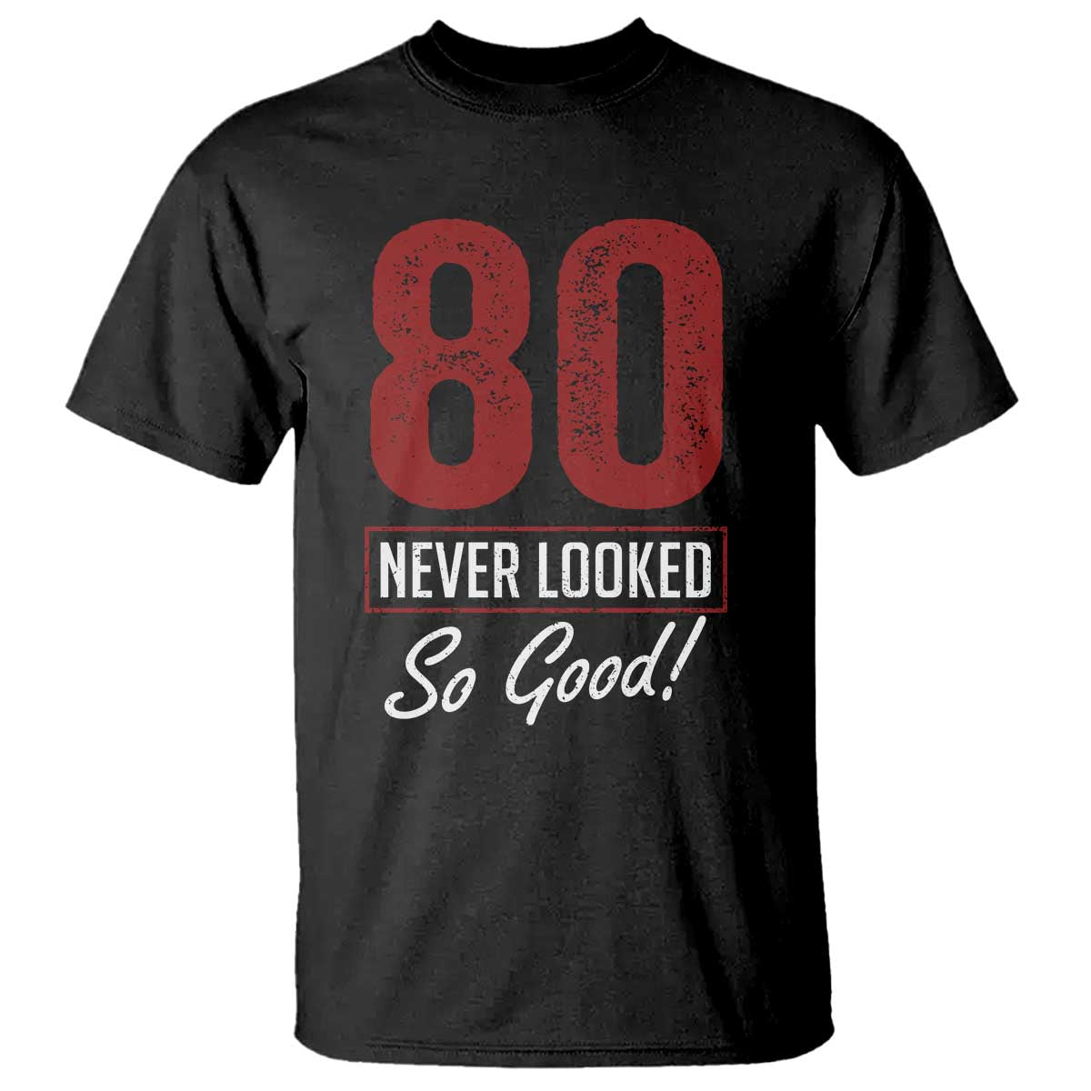 80 Never Looked So Good Funny 80th Birthday T Shirt TS11 Black Print Your Wear