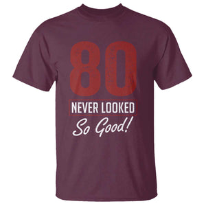 80 Never Looked So Good Funny 80th Birthday T Shirt TS11 Maroon Print Your Wear