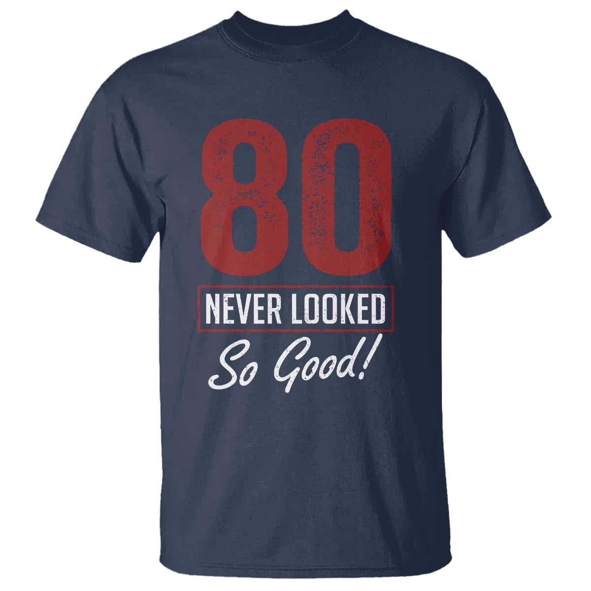 80 Never Looked So Good Funny 80th Birthday T Shirt TS11 Navy Print Your Wear