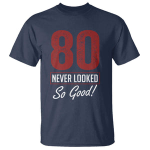 80 Never Looked So Good Funny 80th Birthday T Shirt TS11 Navy Print Your Wear