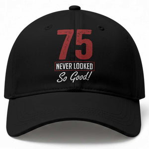 75 Never Looked So Good Funny 75th Birthday Baseball Cap TS11 Print Your Wear