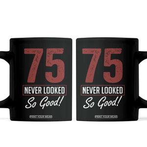 75 Never Looked So Good Funny 75th Birthday Coffee Mug TS11 Black Print Your Wear