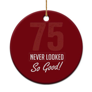 75 Never Looked So Good Funny 75th Birthday Ceramic Ornament TS11 1pc Red Print Your Wear