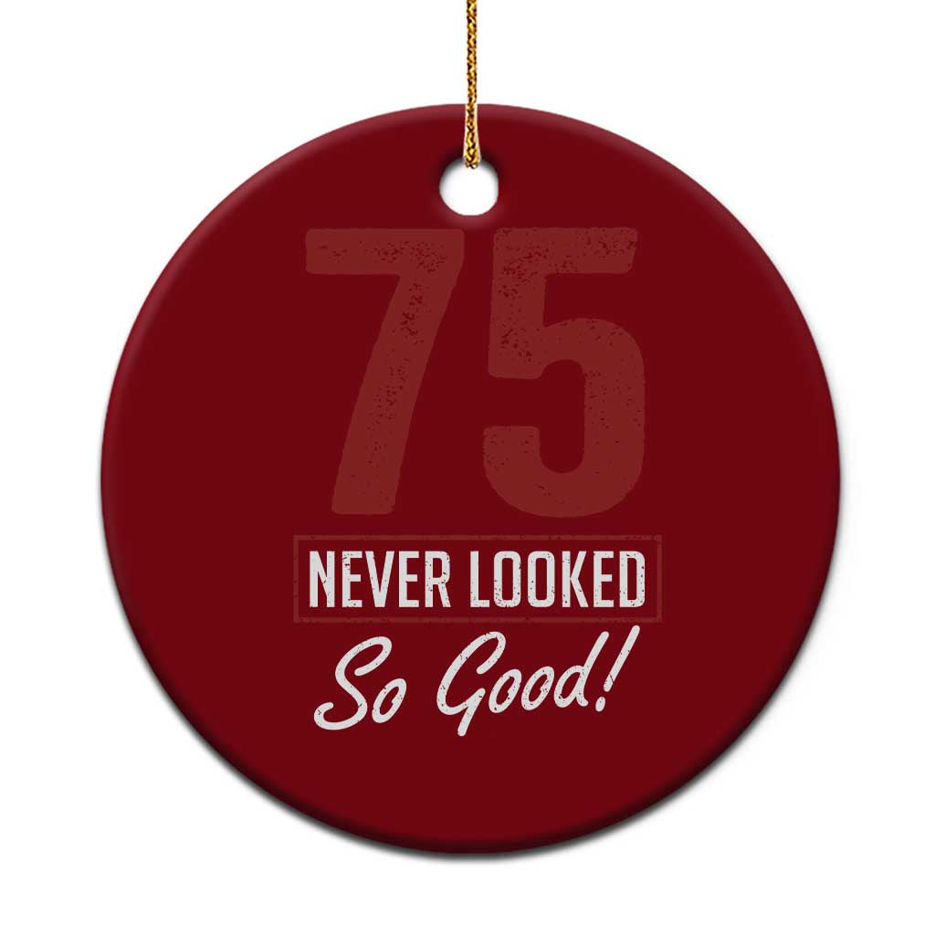 75 Never Looked So Good Funny 75th Birthday Ceramic Ornament TS11 1pc Red Print Your Wear