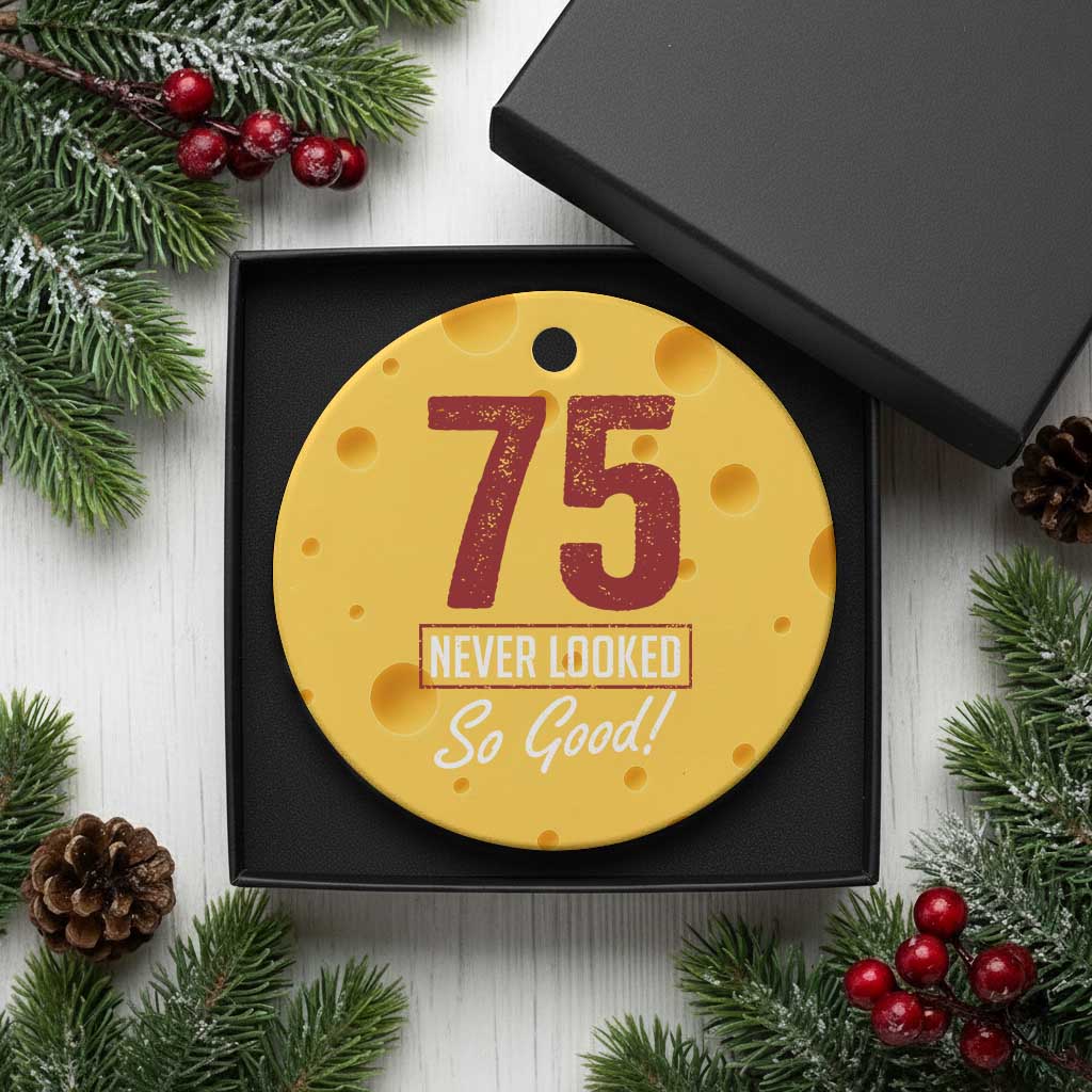 75 Never Looked So Good Funny 75th Birthday Ceramic Ornament TS11 1pc Yellow Cheese Print Your Wear