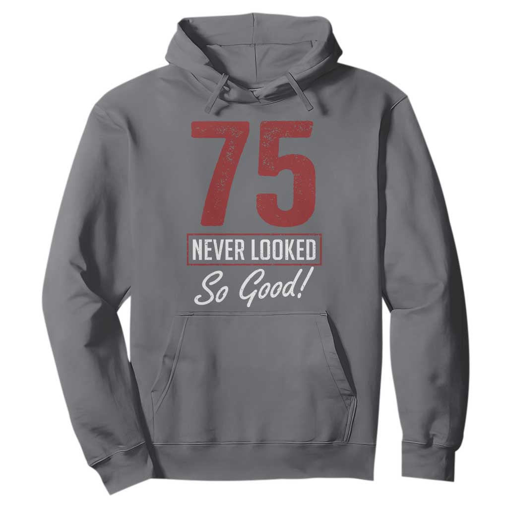 75 Never Looked So Good Funny 75th Birthday Hoodie TS11 Charcoal Print Your Wear