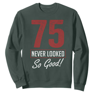 75 Never Looked So Good Funny 75th Birthday Sweatshirt TS11 Dark Forest Green Print Your Wear