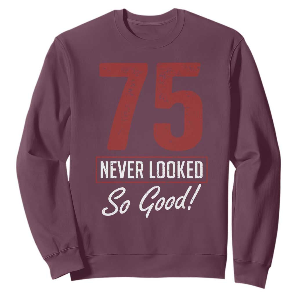 75 Never Looked So Good Funny 75th Birthday Sweatshirt TS11 Maroon Print Your Wear