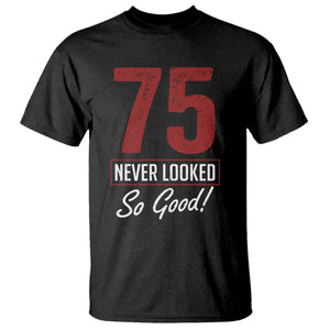 75 Never Looked So Good Funny 75th Birthday T Shirt TS11 Black Print Your Wear