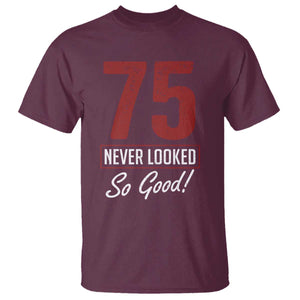 75 Never Looked So Good Funny 75th Birthday T Shirt TS11 Maroon Print Your Wear