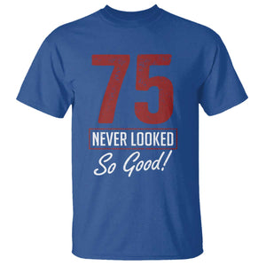 75 Never Looked So Good Funny 75th Birthday T Shirt TS11 Royal Blue Print Your Wear