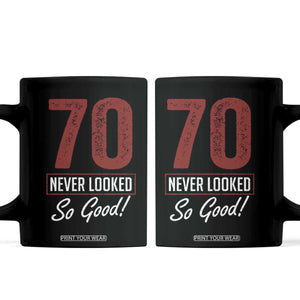 70 Never Looked So Good Funny 70th Birthday Coffee Mug TS11 Black Print Your Wear